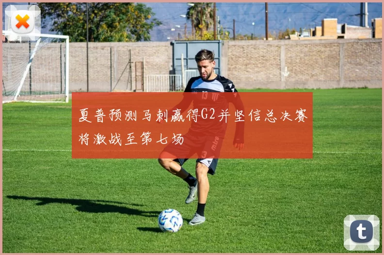 夏普预测马刺赢得G2并坚信总决赛将激战至第七场
