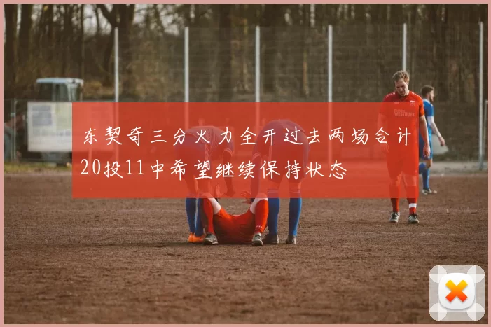 东契奇三分火力全开过去两场合计20投11中希望继续保持状态
