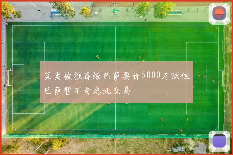 莱奥被推荐给巴萨要价5000万欧但巴萨暂不考虑此交易